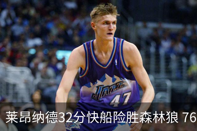 莱昂纳德32分快船险胜森林狼 76人力克独行侠